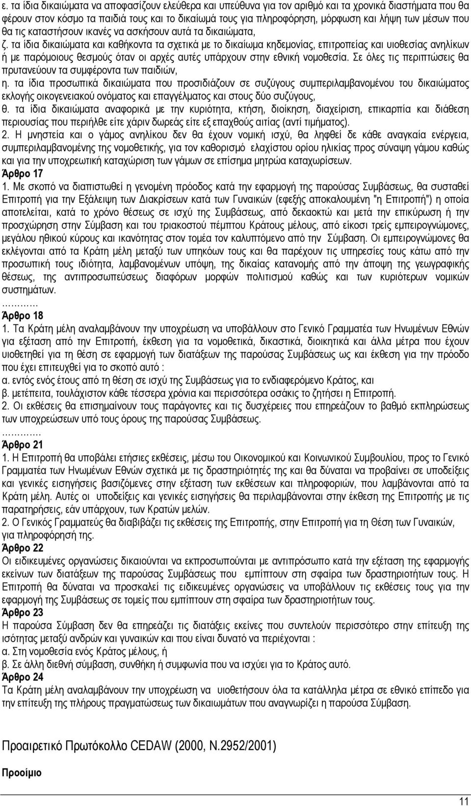 τα ίδια δικαιώματα και καθήκοντα τα σχετικά με το δικαίωμα κηδεμονίας, επιτροπείας και υιοθεσίας ανηλίκων ή με παρόμοιους θεσμούς όταν οι αρχές αυτές υπάρχουν στην εθνική νομοθεσία.
