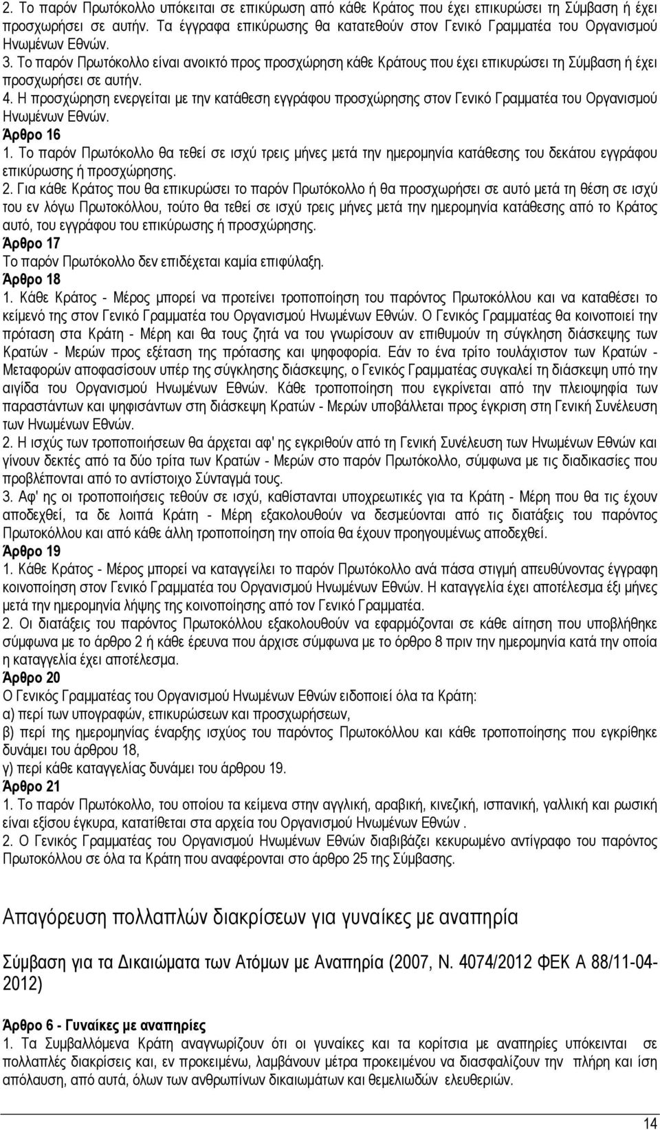 Το παρόν Πρωτόκολλο είναι ανοικτό προς προσχώρηση κάθε Κράτους που έχει επικυρώσει τη Σύμβαση ή έχει προσχωρήσει σε αυτήν. 4.