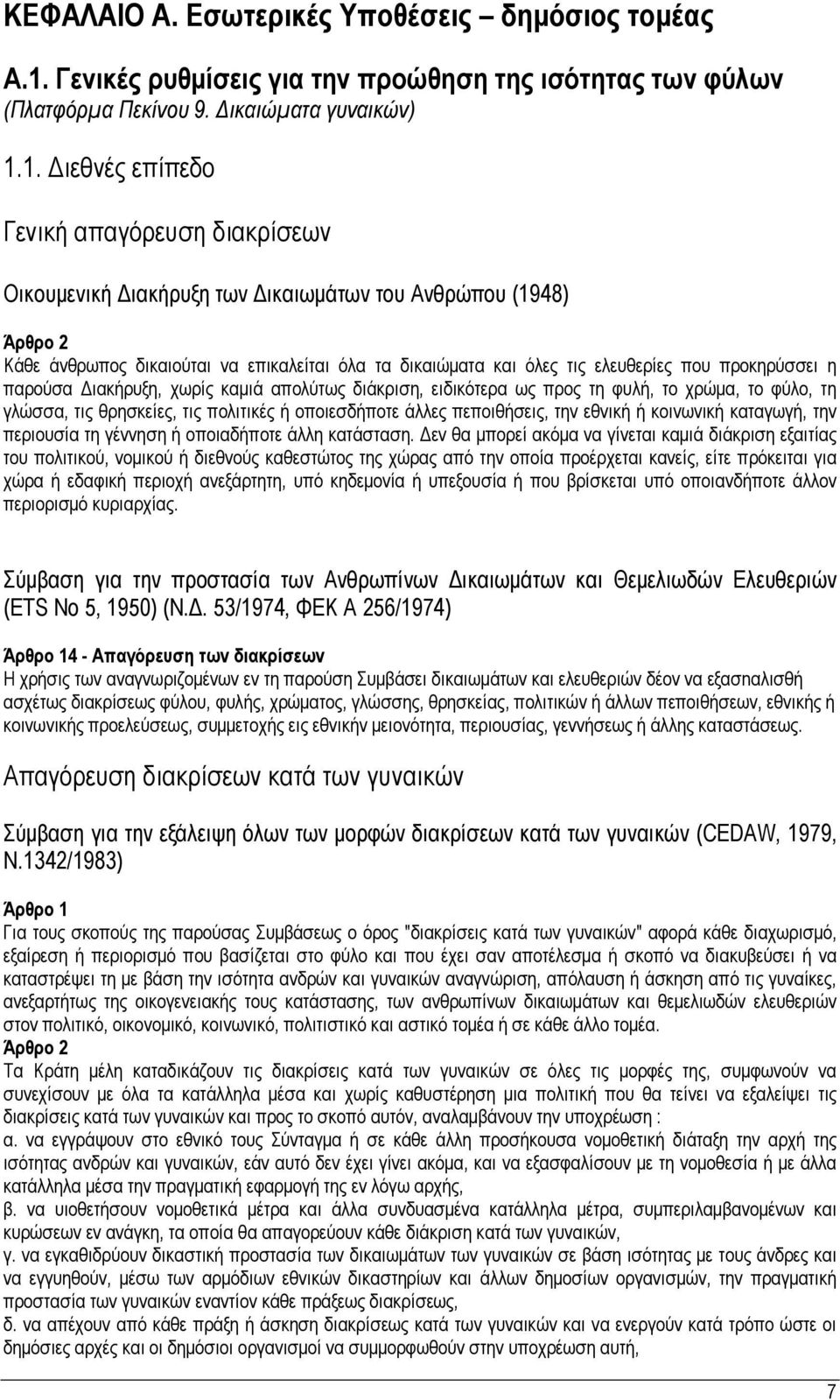 1. Διεθνές επίπεδο Γενική απαγόρευση διακρίσεων Οικουμενική Διακήρυξη των Δικαιωμάτων του Ανθρώπου (1948) Άρθρο 2 Κάθε άνθρωπος δικαιούται να επικαλείται όλα τα δικαιώματα και όλες τις ελευθερίες που