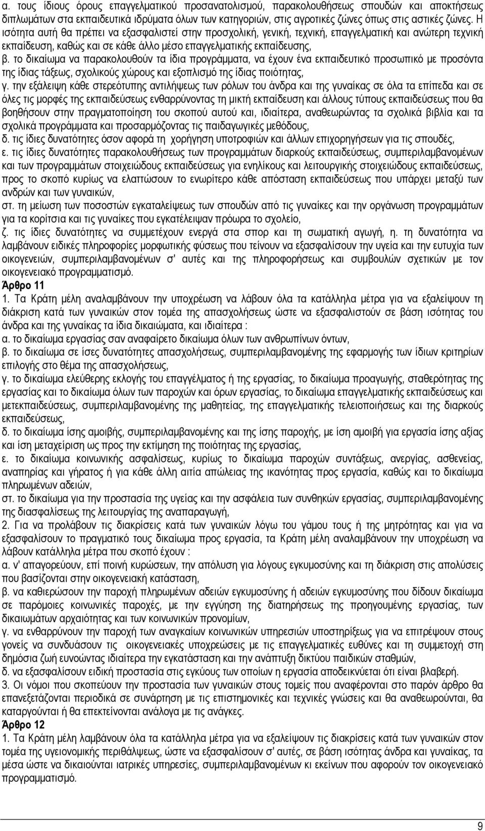 το δικαίωμα να παρακολουθούν τα ίδια προγράμματα, να έχουν ένα εκπαιδευτικό προσωπικό με προσόντα της ίδιας τάξεως, σχολικούς χώρους και εξοπλισμό της ίδιας ποιότητας, γ.