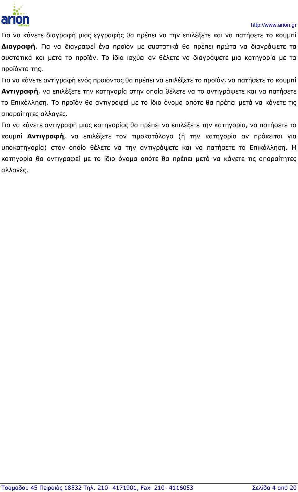 Για να κάνετε αντιγραφή ενός προϊόντος θα πρέπει να επιλέξετε το προϊόν, να πατήσετε το κουμπί Αντιγραφή, να επιλέξετε την κατηγορία στην οποία θέλετε να το αντιγράψετε και να πατήσετε το Επικόλληση.