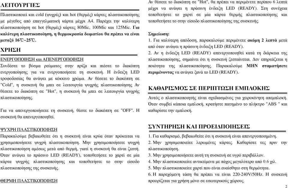 ΧΡΗΣΗ ΕΝΕΡΓΟΠΟΙΗΣΗ και ΑΠΕΝΕΡΓΟΠΟΙΗΣΗ Συνδέστε το βύσμα ρεύματος στην πρίζα και πιέστε το διακόπτη ενεργοποίησης για να ενεργοποιήσετε τη συσκευή. Η ένδειξη LED τροφοδοσίας θα ανάψει με κόκκινο χρώμα.