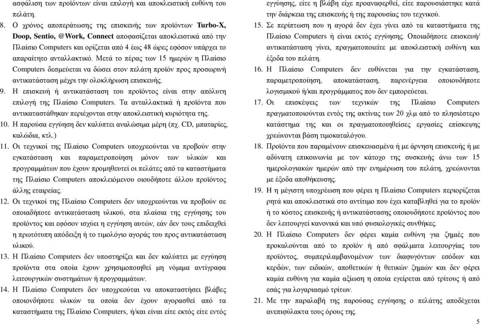 ανταλλακτικό. Μετά το πέρας των 15 ημερών η Πλαίσιο Computers δεσμεύεται να δώσει στον πελάτη προϊόν προς προσωρινή αντικατάσταση μέχρι την ολοκλήρωση επισκευής. 9.