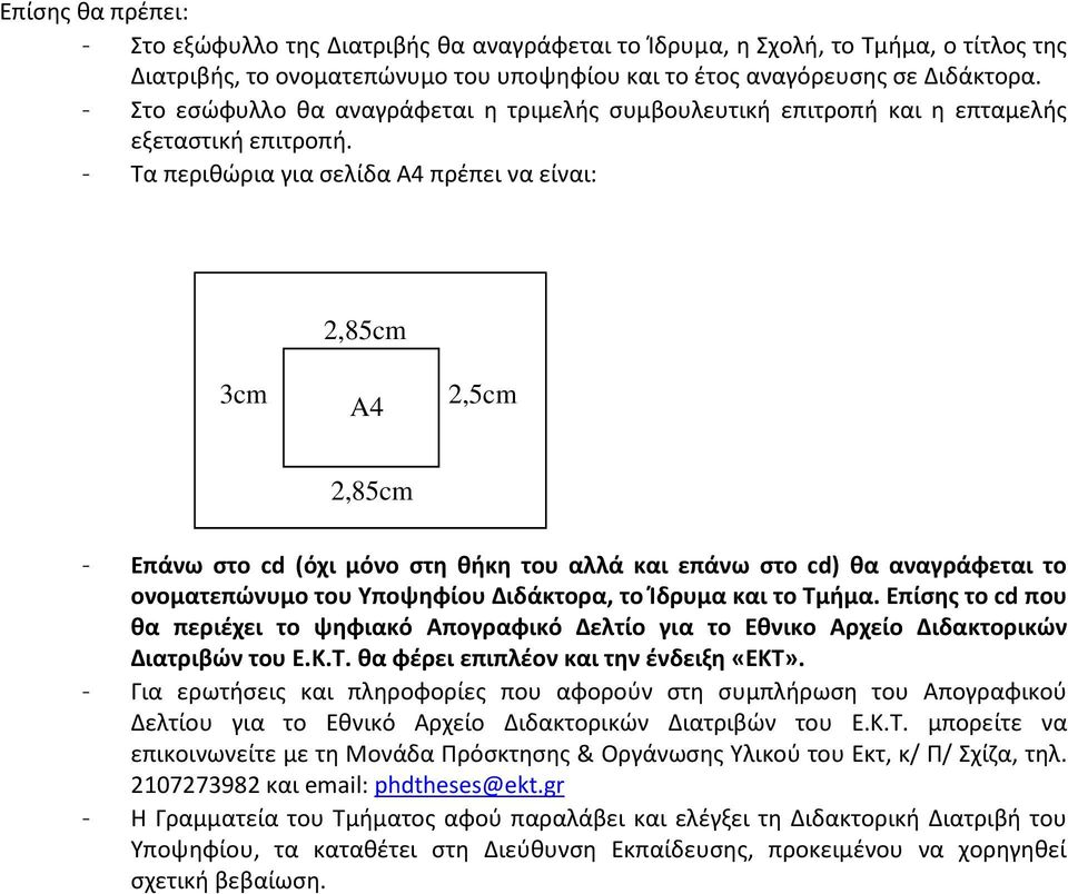 - Τα περιθώρια για σελίδα Α4 πρέπει να είναι: 2,85cm 3cm A4 2,5cm 2,85cm - Επάνω στο cd (όχι μόνο στη θήκη του αλλά και επάνω στο cd) θα αναγράφεται το ονοματεπώνυμο του Υποψηφίου Διδάκτορα, το