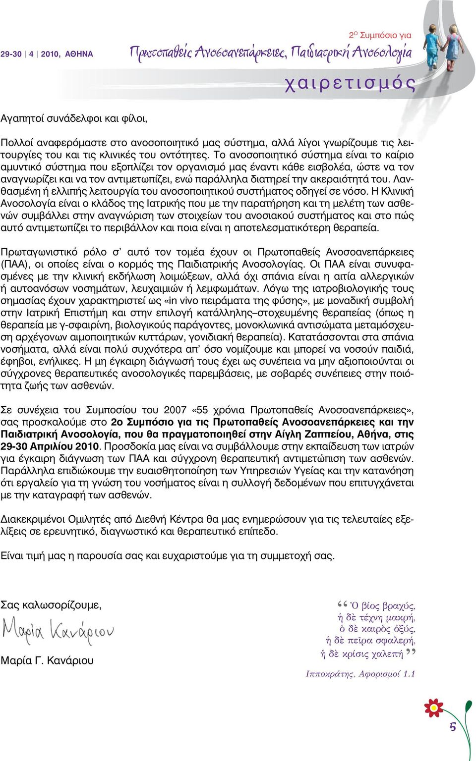 Το ανοσοποιητικό σύστημα είναι το καίριο αμυντικό σύστημα που εξοπλίζει τον οργανισμό μας έναντι κάθε εισβολέα, ώστε να τον αναγνωρίζει και να τον αντιμετωπίζει, ενώ παράλληλα διατηρεί την