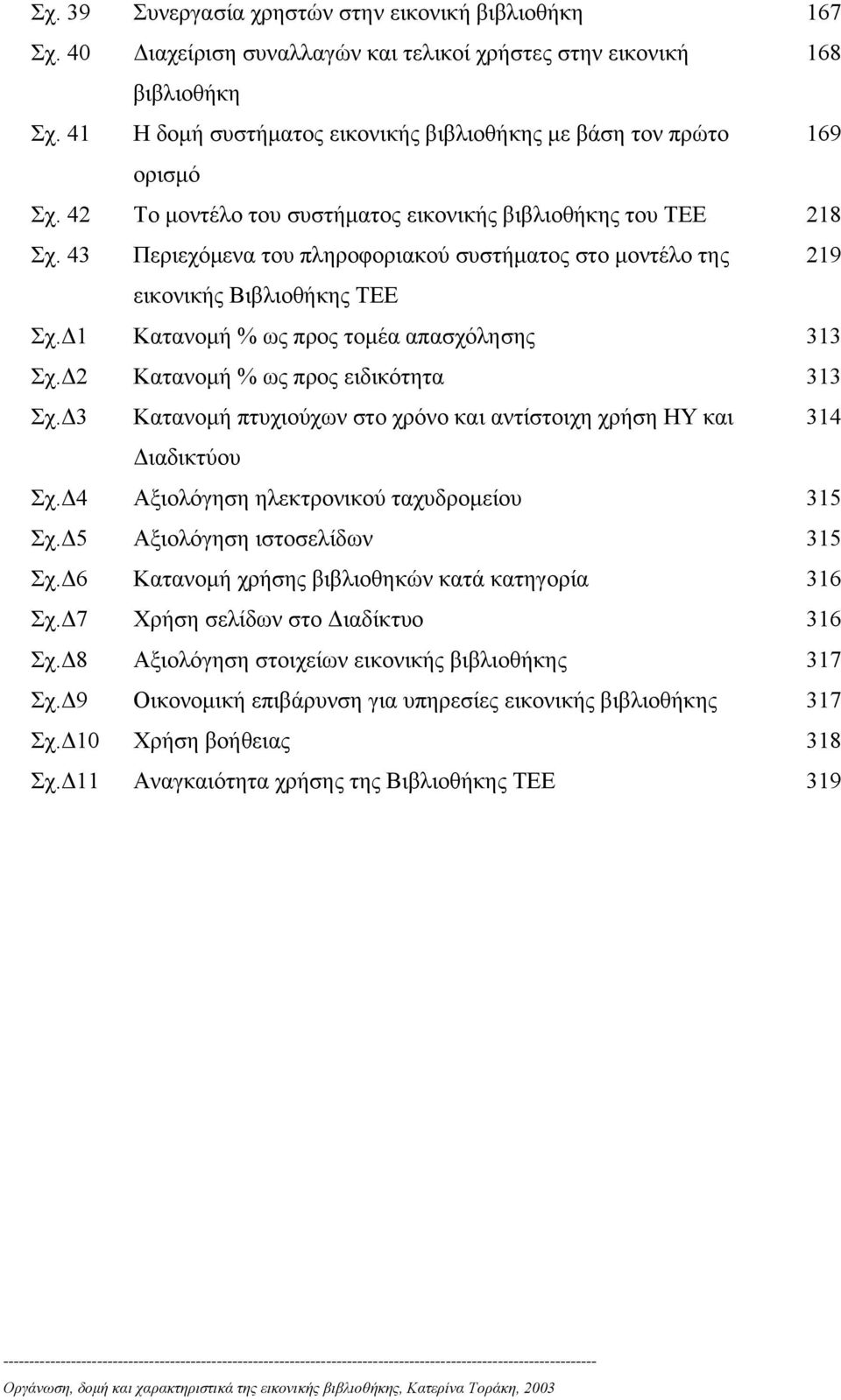 43 Περιεχόμενα του πληροφοριακού συστήματος στο μοντέλο της 219 εικονικής Βιβλιοθήκης ΤΕΕ Σχ.Δ1 Κατανομή % ως προς τομέα απασχόλησης 313 Σχ.Δ2 Κατανομή % ως προς ειδικότητα 313 Σχ.