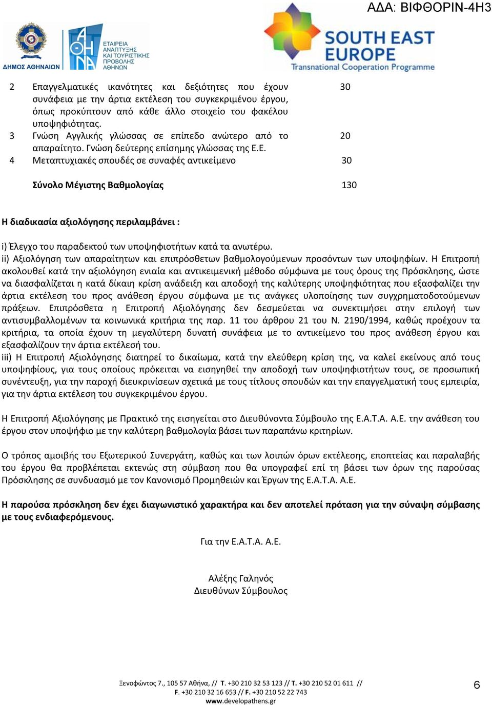 Ε. 4 Μεταπτυχιακές σπουδές σε συναφές αντικείμενο 30 Σύνολο Μέγιστης Βαθμολογίας 130 Η διαδικασία αξιολόγησης περιλαμβάνει : i) Έλεγχο του παραδεκτού των υποψηφιοτήτων κατά τα ανωτέρω.