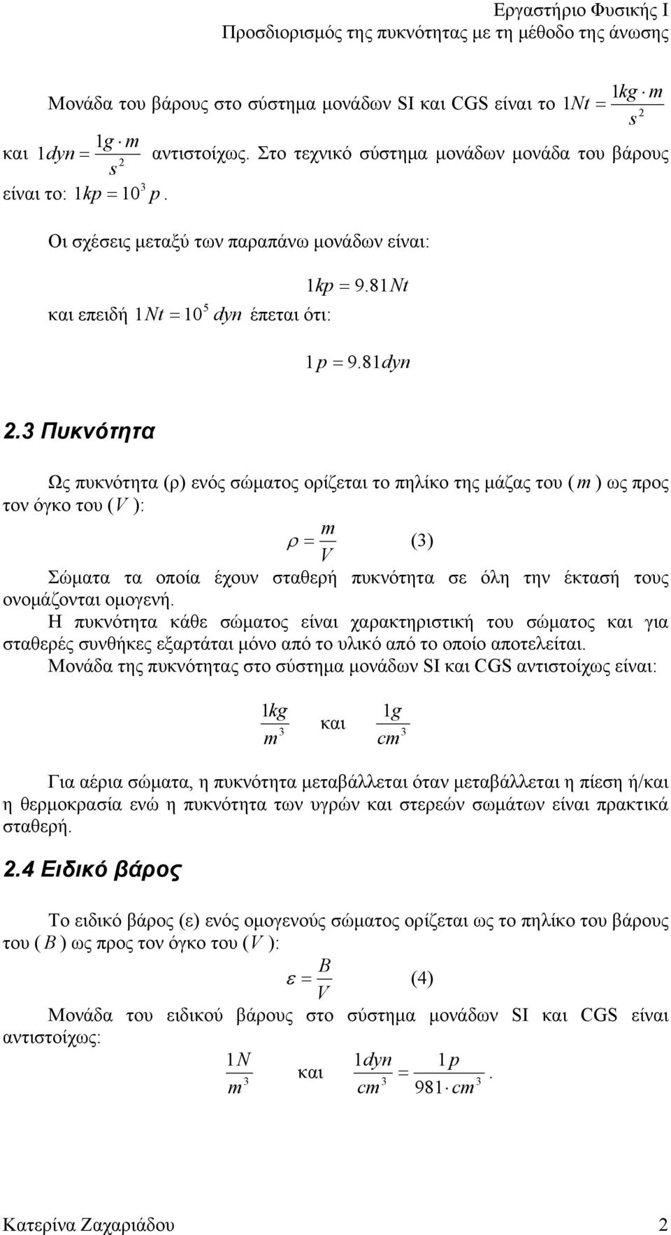 Πυκνότητα Ως πυκνότητα (ρ) ενός σώματος ορίζεται το πηλίκο της μάζας του ( ) ως προς τον όγκο του (V ): () V Σώματα τα οποία έχουν σταθερή πυκνότητα σε όλη την έκτασή τους ονομάζονται ομογενή.