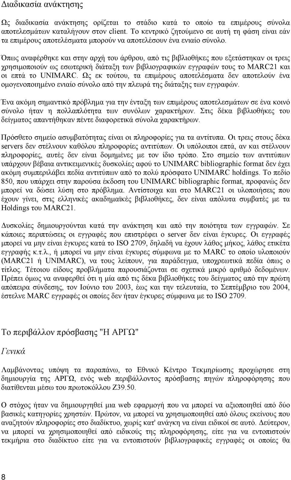 Όπως αναφέρθηκε και στην αρχή του άρθρου, από τις βιβλιοθήκες που εξετάστηκαν οι τρεις χρησιµοποιούν ως εσωτερική διάταξη των βιβλιογραφικών εγγραφών τους το MARC21 και οι επτά το UNIMARC.