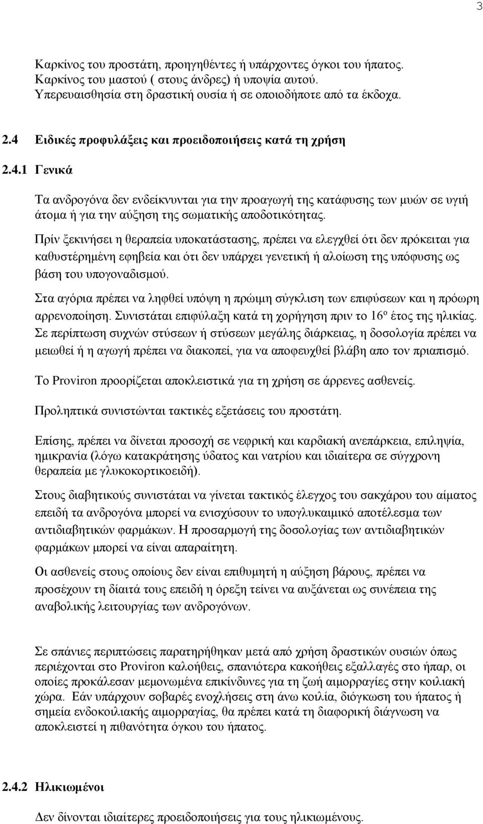 Πρίν ξεκινήσει η θεραπεία υποκατάστασης, πρέπει να ελεγχθεί ότι δεν πρόκειται για καθυστέρημένη εφηβεία και ότι δεν υπάρχει γενετική ή αλοίωση της υπόφυσης ως βάση του υπογοναδισμού.