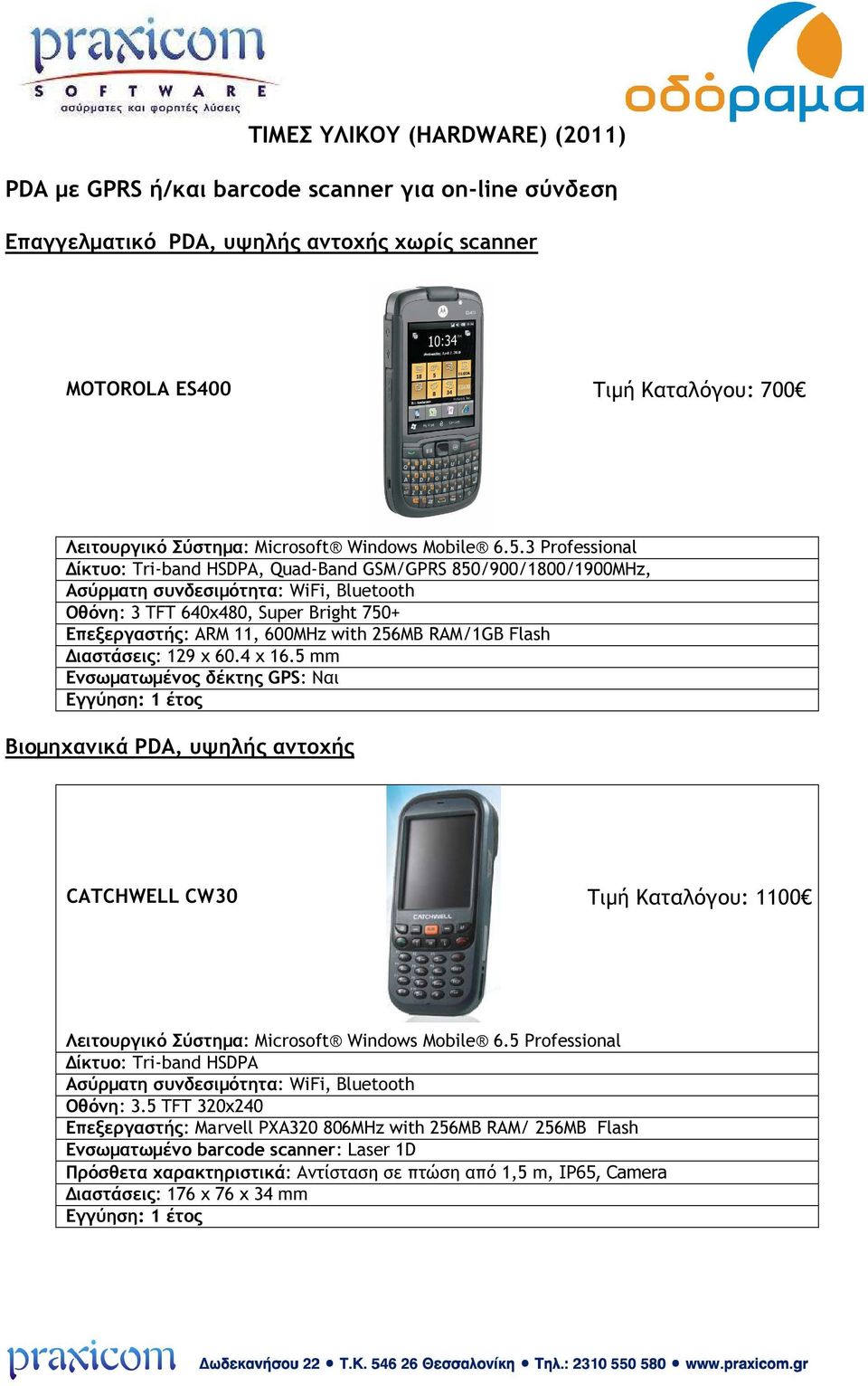 3 Professional ίκτυο: Tri-band HSDPA, Quad-Band GSM/GPRS 850/900/1800/1900MHz, Οθόνη: 3 TFT 640x480, Super Bright 750+ Επεξεργαστής: ARM 11, 600MHz with 256MB RAM/1GB Flash ιαστάσεις: 129 x 60.4 x 16.