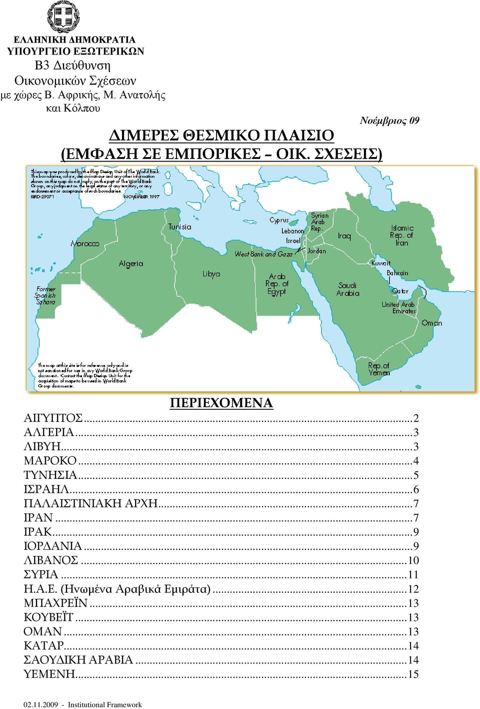 .. 2 ΠΕΡΙΕΧΟΜΕΝΑ ΑΛΓΕΡΙΑ... 3 ΛΙΒΥΗ... 3 ΜΑΡΟΚΟ... 4 ΤΥΝΗΣΙΑ... 5 ΙΣΡΑΗΛ... 6 ΠΑΛΑΙΣΤΙΝΙΑΚΗ ΑΡΧΗ... 7 ΙΡΑΝ... 7 ΙΡΑΚ.