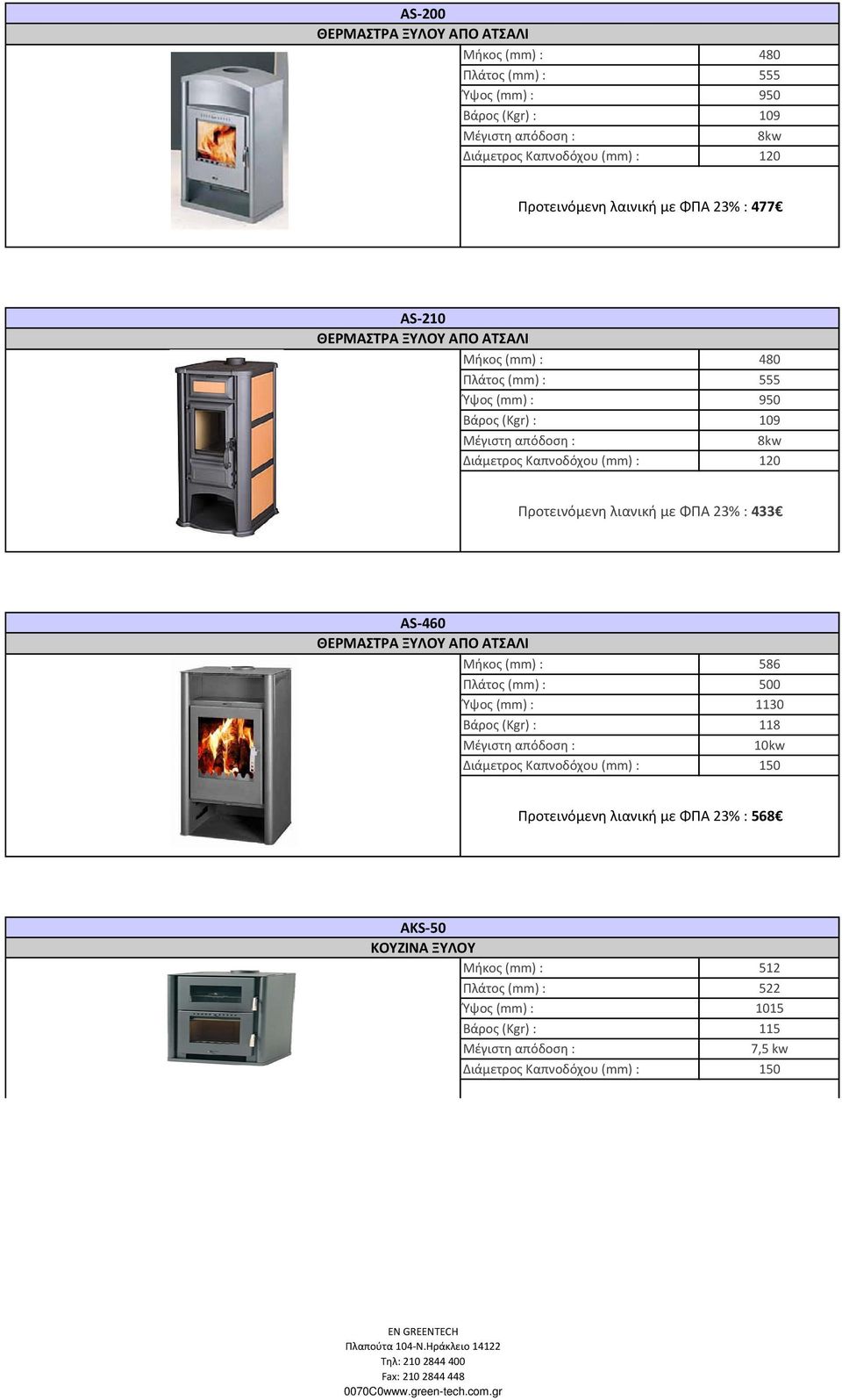 23% : 433 AS 460 Μήκος (mm) : 586 Πλάτος (mm) : 500 Ύψος (mm) : 1130 (Kgr) : 118 10kw Προτεινόμενη λιανική