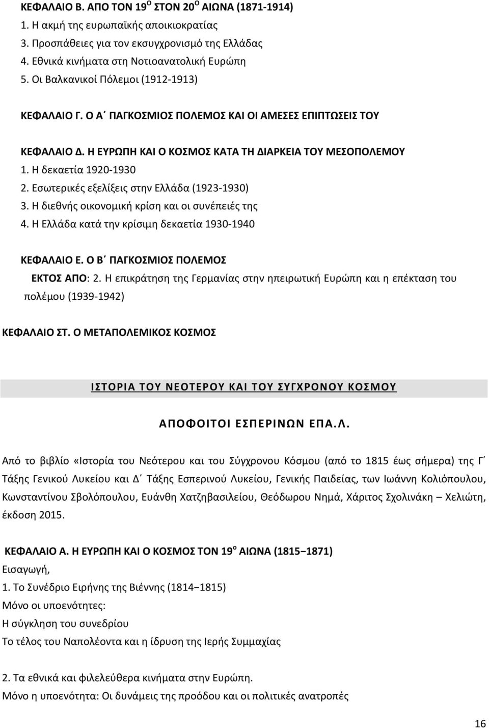 Εσωτερικές εξελίξεις στην Ελλάδα (1923-1930) 3. Η διεθνής οικονομική κρίση και οι συνέπειές της 4. Η Ελλάδα κατά την κρίσιμη δεκαετία 1930-1940 ΚΕΦΑΛΑΙΟ Ε. Ο Β ΠΑΓΚΟΣΜΙΟΣ ΠΟΛΕΜΟΣ ΕΚΤΟΣ ΑΠΟ: 2.