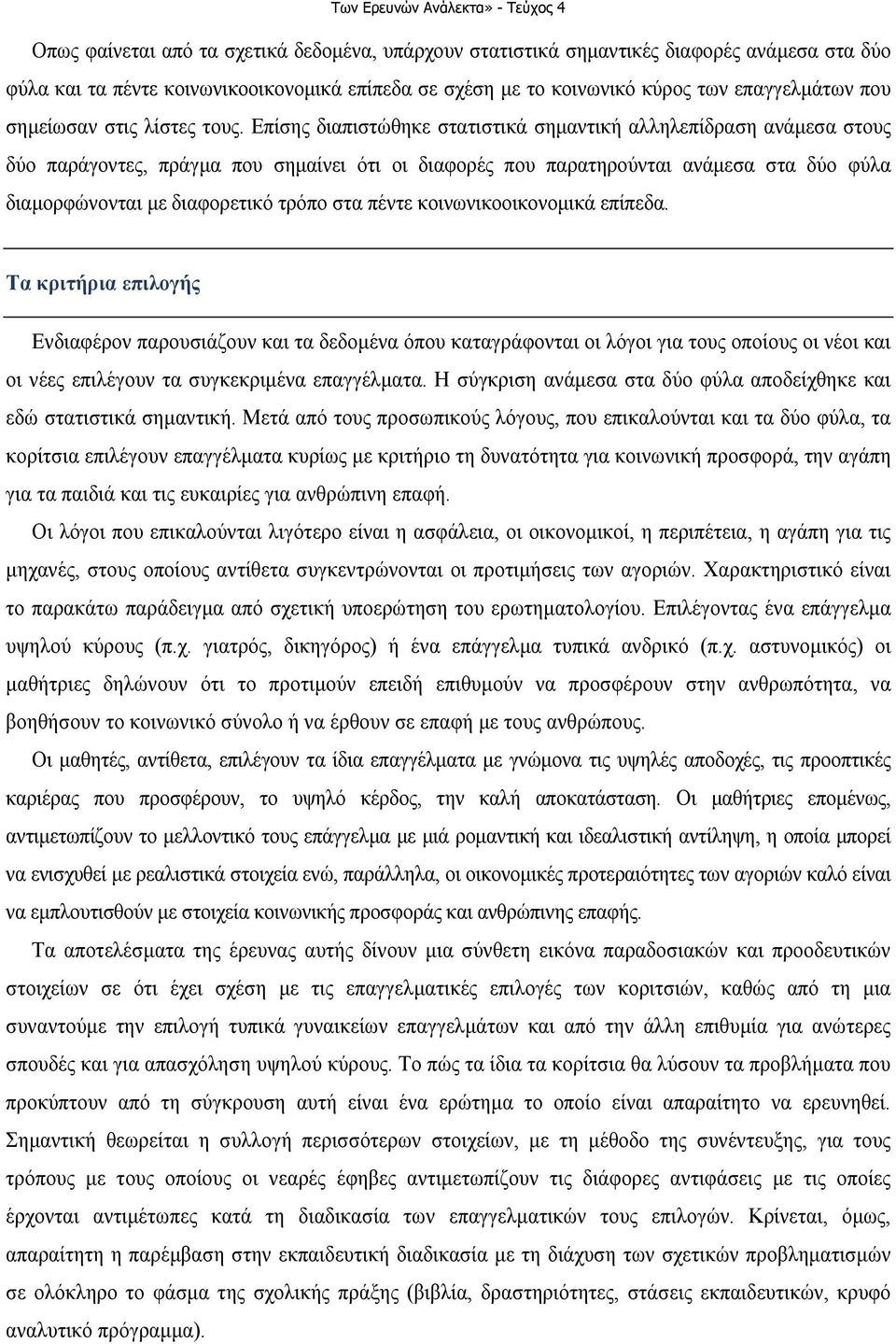 Επίσης διαπιστώθηκε στατιστικά σηµαντική αλληλεπίδραση ανάµεσα στους δύο παράγοντες, πράγµα που σηµαίνει ότι οι διαφορές που παρατηρούνται ανάµεσα στα δύο φύλα διαµορφώνονται µε διαφορετικό τρόπο στα