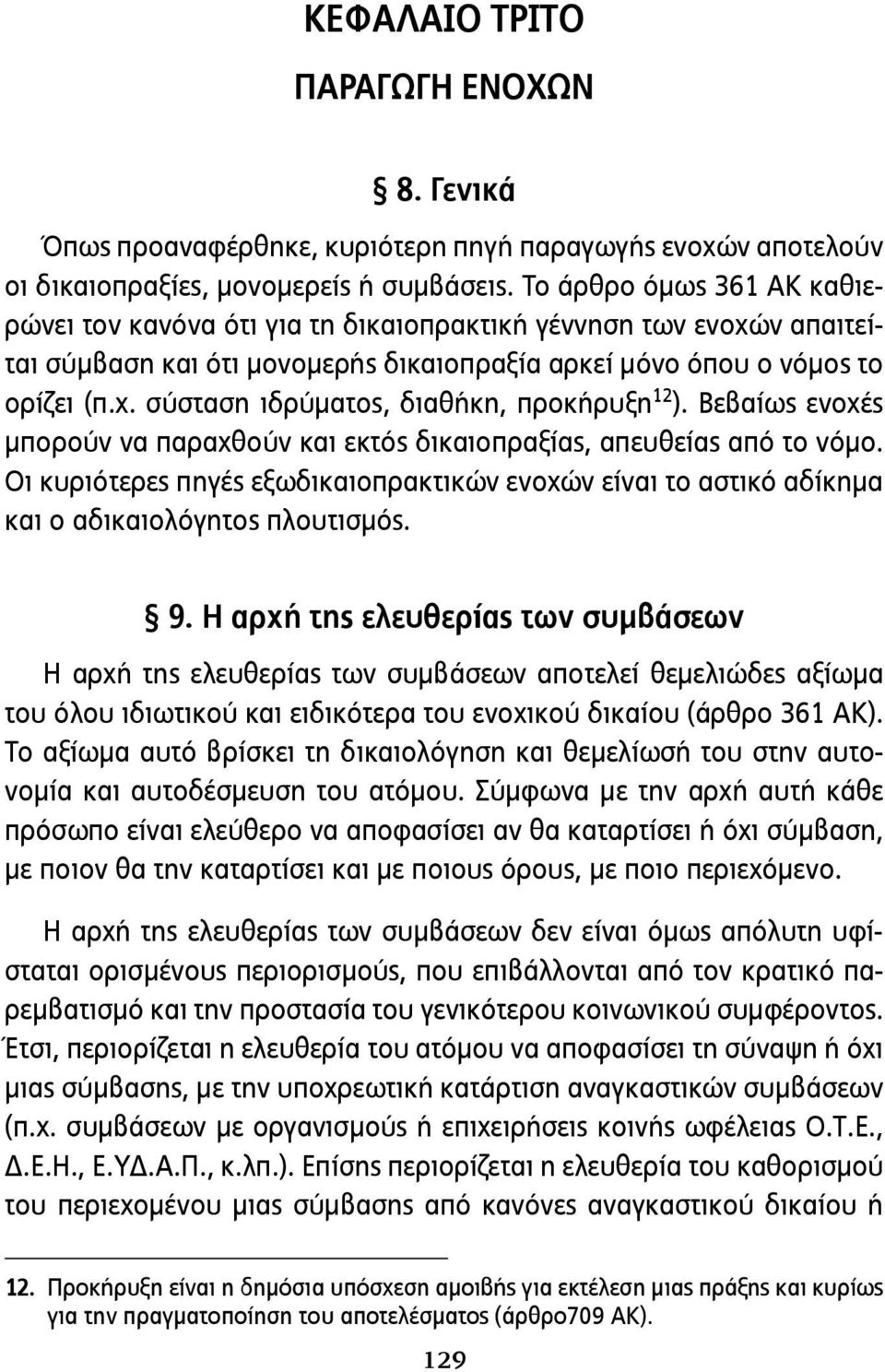 Βεβαίως ενοχές μπορούν να παραχθούν και εκτός δικαιοπραξίας, απευθείας από το νόμο. Οι κυριότερες πηγές εξωδικαιοπρακτικών ενοχών είναι το αστικό αδίκημα και ο αδικαιολόγητος πλουτισμός. 9.