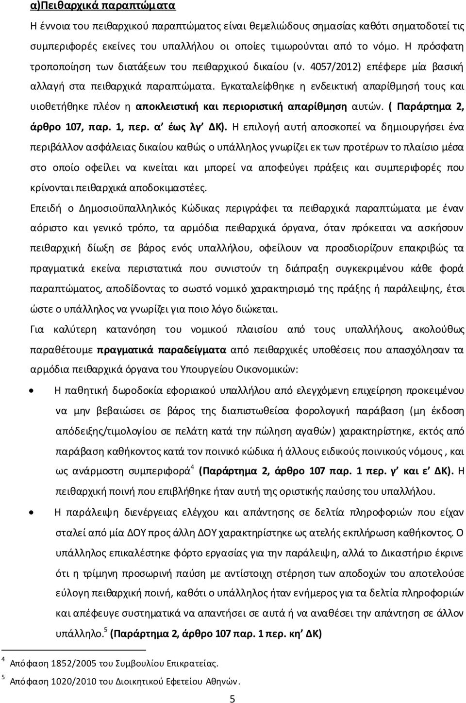 Εγκαταλείφθηκε η ενδεικτική απαρίθμησή τους και υιοθετήθηκε πλέον η αποκλειστική και περιοριστική απαρίθμηση αυτών. ( Παράρτημα 2, άρθρο 107, παρ. 1, περ. α έως λγ ΔΚ).