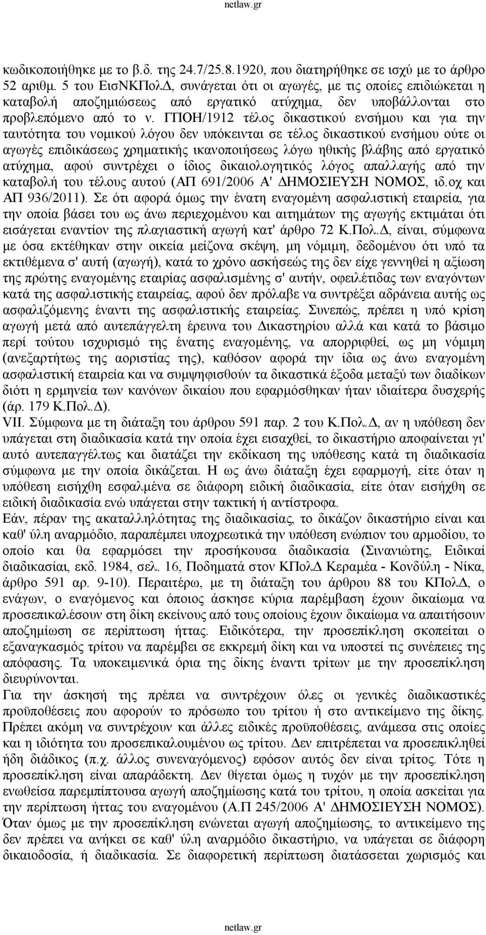 ΓΠΟΗ/1912 τέλος δικαστικού ενσήμου και για την ταυτότητα του νομικού λόγου δεν υπόκεινται σε τέλος δικαστικού ενσήμου ούτε οι αγωγές επιδικάσεως χρηματικής ικανοποιήσεως λόγω ηθικής βλάβης από