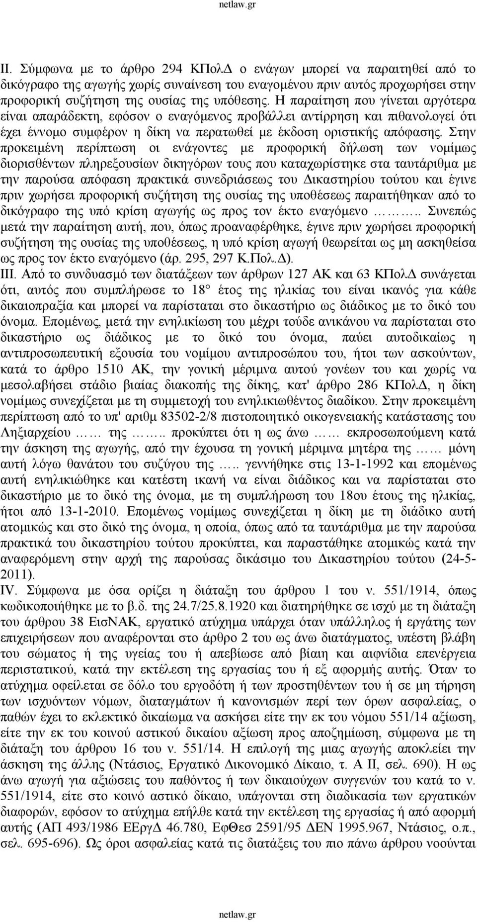 Στην προκειμένη περίπτωση οι ενάγοντες με προφορική δήλωση των νομίμως διορισθέντων πληρεξουσίων δικηγόρων τους που καταχωρίστηκε στα ταυτάριθμα με την παρούσα απόφαση πρακτικά συνεδριάσεως του