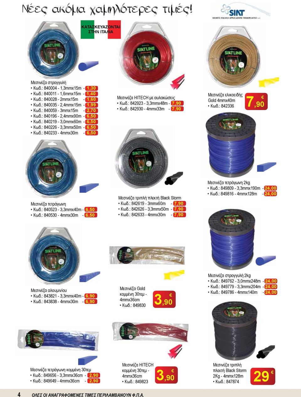 : 842923-3,3mmx48m - 7,90 Κωδ.: 842930-4mmx33m - 7,90 Μεσινέζα ελικοειδής Gold 4mmx40m Κωδ.: 842336 7,90 Μεσινέζα τετράγωνη Κωδ.: 840523-3,3mmx40m - 6,50 Κωδ.