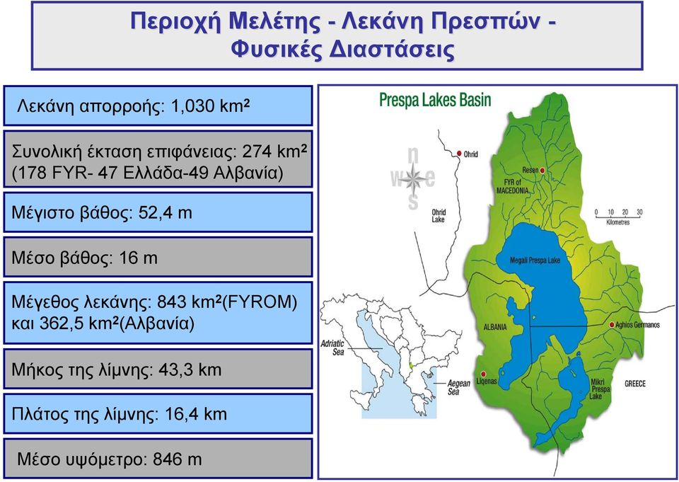 βάθος: 52,4 m Μέσο βάθος: 16 m Μέγεθος λεκάνης: 843 km 2 (FYROM) και 362,5 km 2