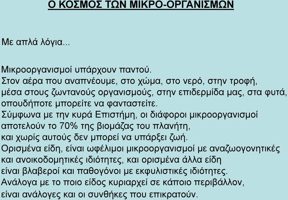 Σύμφωνα με την κυρά Επιστήμη, οι διάφοροι μικροοργανισμοί αποτελούν το 70% της βιομάζας του πλανήτη, και χωρίς αυτούς δεν μπορεί να υπάρξει ζωή.