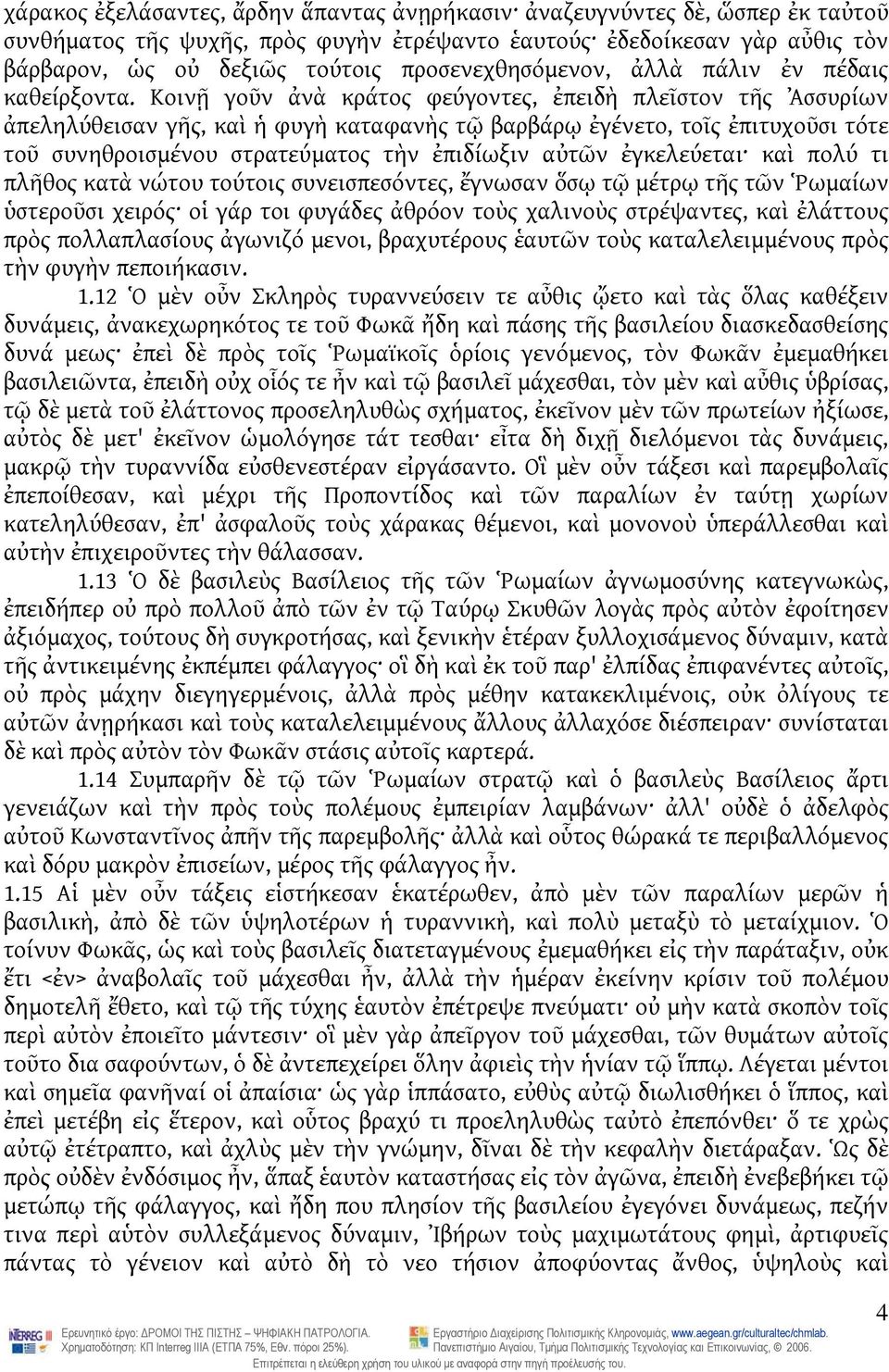 Κοινῇ γοῦν ἀνὰ κράτος φεύγοντες, ἐπειδὴ πλεῖστον τῆς Ἀσσυρίων ἀπεληλύθεισαν γῆς, καὶ ἡ φυγὴ καταφανὴς τῷ βαρβάρῳ ἐγένετο, τοῖς ἐπιτυχοῦσι τότε τοῦ συνηθροισμένου στρατεύματος τὴν ἐπιδίωξιν αὐτῶν