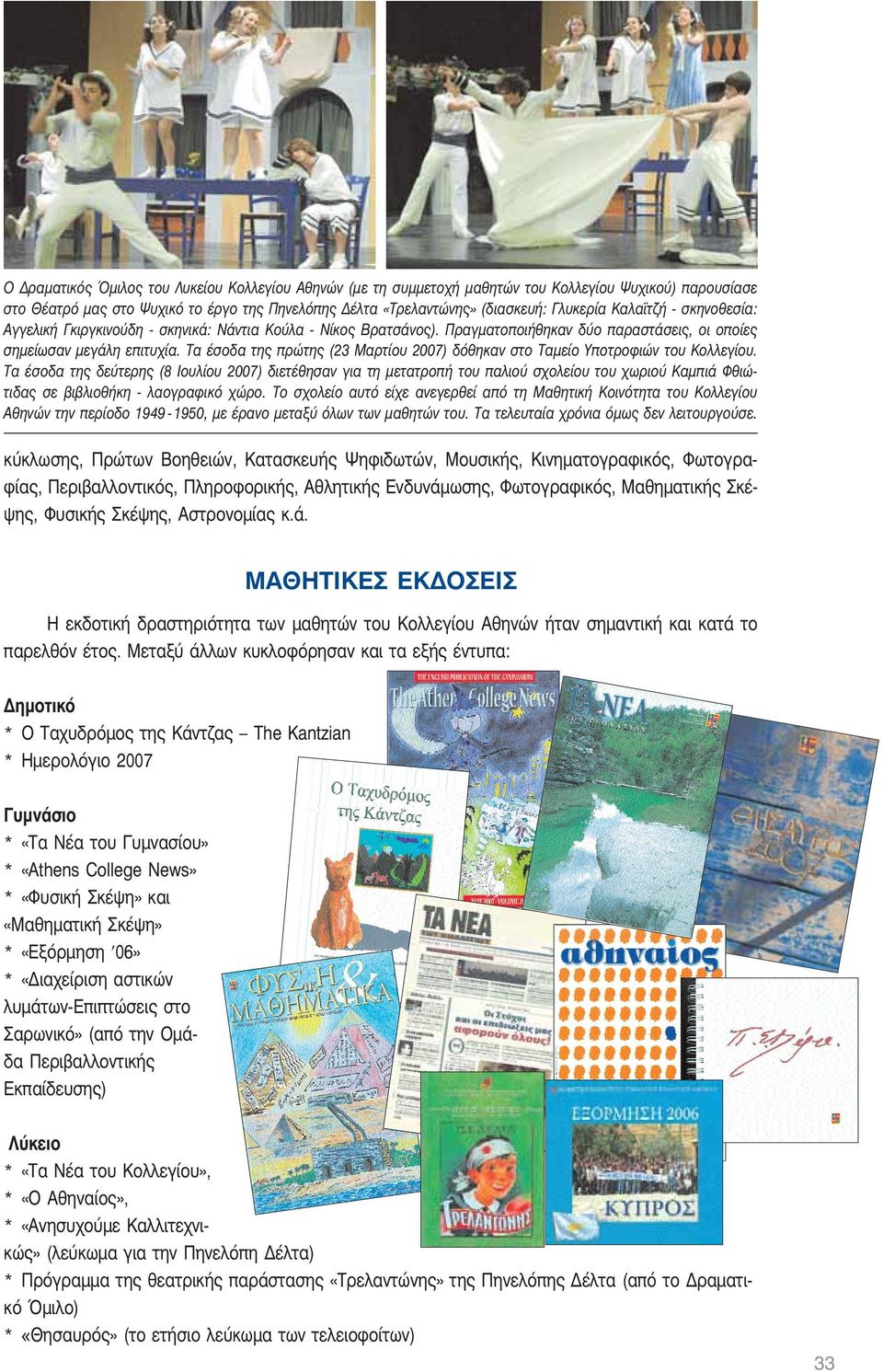 Τα έσοδα της πρώτης (23 Μαρτίου 2007) δόθηκαν στο Ταμείο Υποτροφιών του Κολλεγίου.