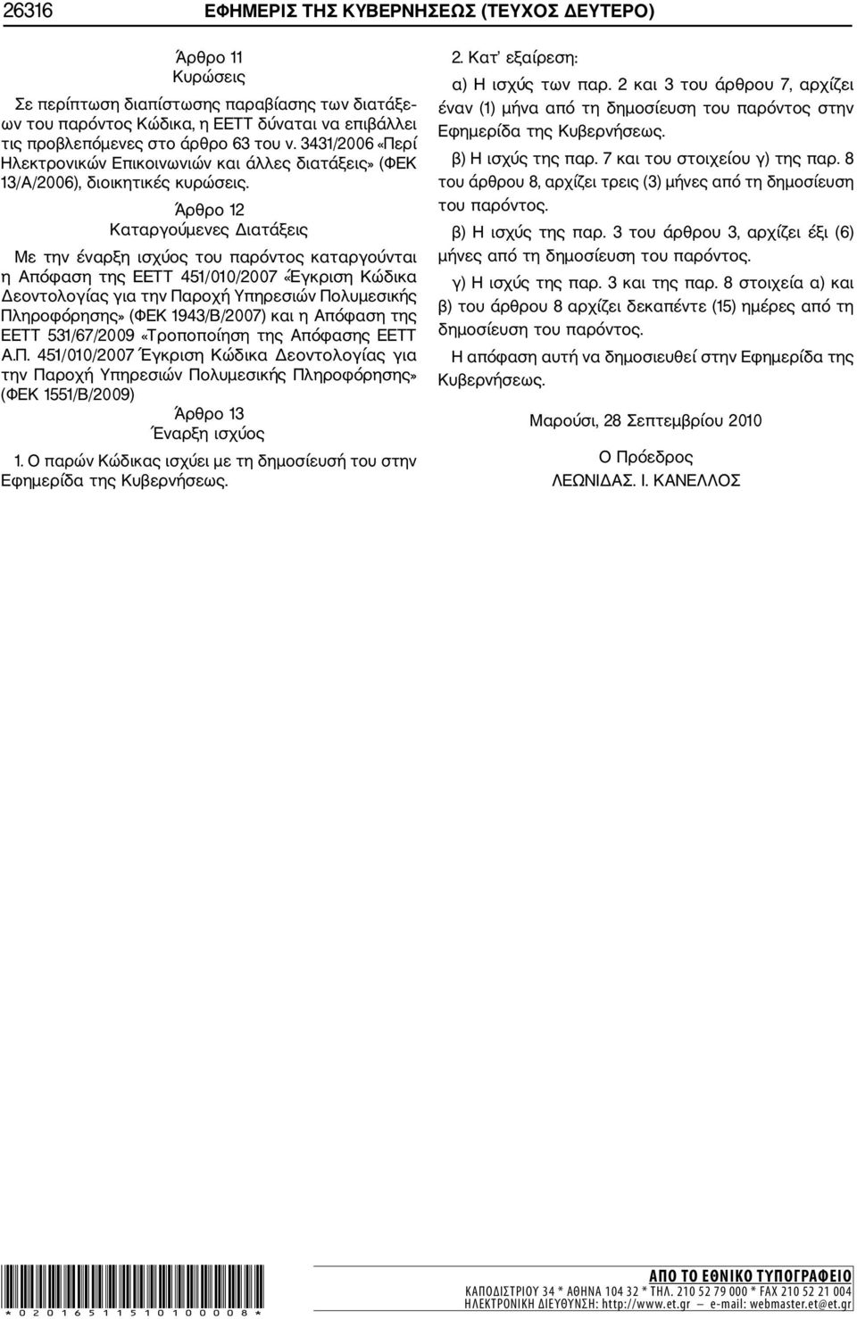 Άρθρο 12 Καταργούμενες Διατάξεις Με την έναρξη ισχύος του παρόντος καταργούνται η Απόφαση της ΕΕΤΤ 451/010/2007 «Έγκριση Κώδικα Δεοντολογίας για την Παροχή Υπηρεσιών Πολυμεσικής Πληροφόρησης» (ΦΕΚ