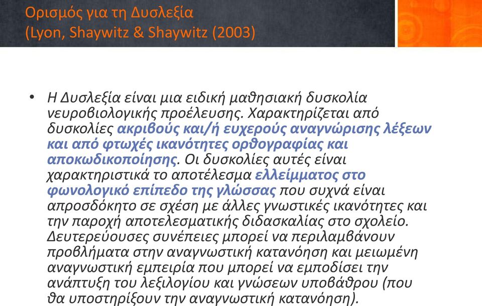 Οι δυσκολίες αυτές είναι χαρακτηριστικά το αποτέλεσμα ελλείμματος στο φωνολογικό επίπεδο της γλώσσας που συχνά είναι απροσδόκητο σε σχέση με άλλες γνωστικές ικανότητες και την παροχή