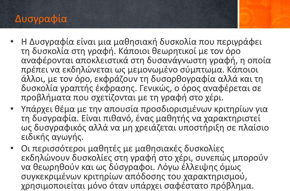 Κάποιοι άλλοι, με τον όρο, εκφράζουν τη δυσορθογραφία αλλά και τη δυσκολία γραπτής έκφρασης. Γενικώς, ο όρος αναφέρεται σε προβλήματα που σχετίζονται με τη γραφή στο χέρι.