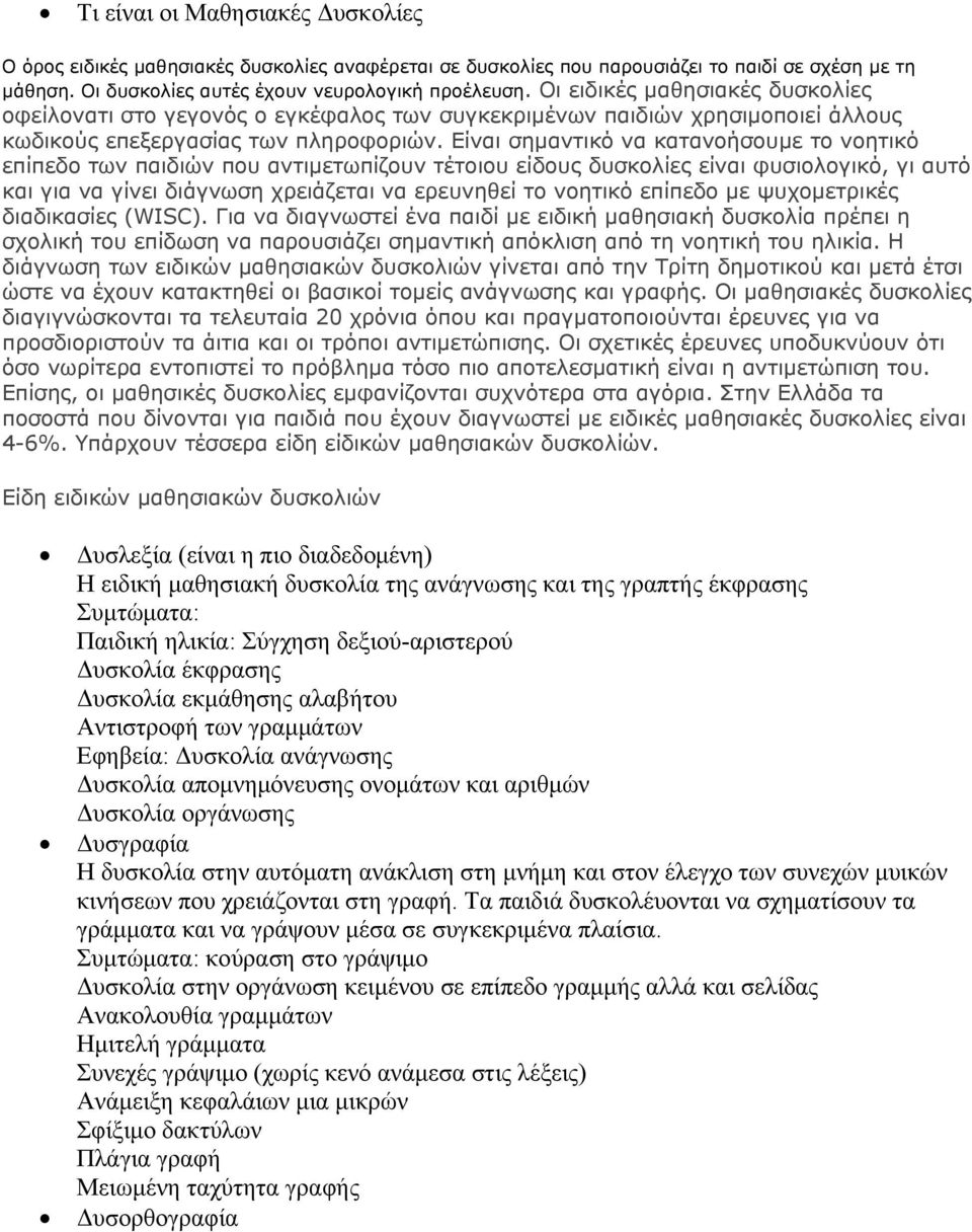 Είναι σημαντικό να κατανοήσουμε το νοητικό επίπεδο των παιδιών που αντιμετωπίζουν τέτοιου είδους δυσκολίες είναι φυσιολογικό, γι αυτό και για να γίνει διάγνωση χρειάζεται να ερευνηθεί το νοητικό