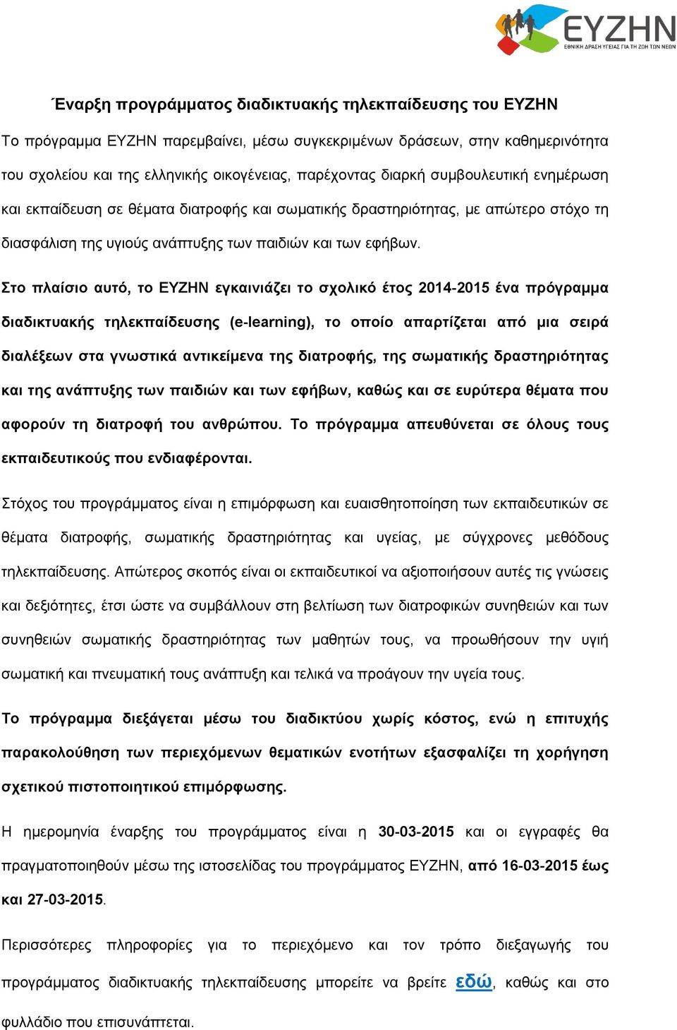 Στο πλαίσιο αυτό, το ΕΥΖΗΝ εγκαινιάζει το σχολικό έτος 2014-2015 ένα πρόγραμμα διαδικτυακής τηλεκπαίδευσης (e-learning), το οποίο απαρτίζεται από μια σειρά διαλέξεων στα γνωστικά αντικείμενα της