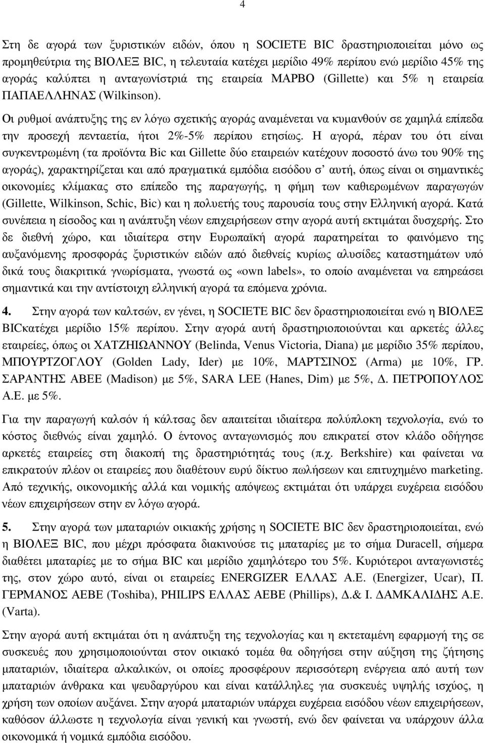 Οι ρυθµοί ανάπτυξης της εν λόγω σχετικής αγοράς αναµένεται να κυµανθούν σε χαµηλά επίπεδα την προσεχή πενταετία, ήτοι 2%-5% περίπου ετησίως.