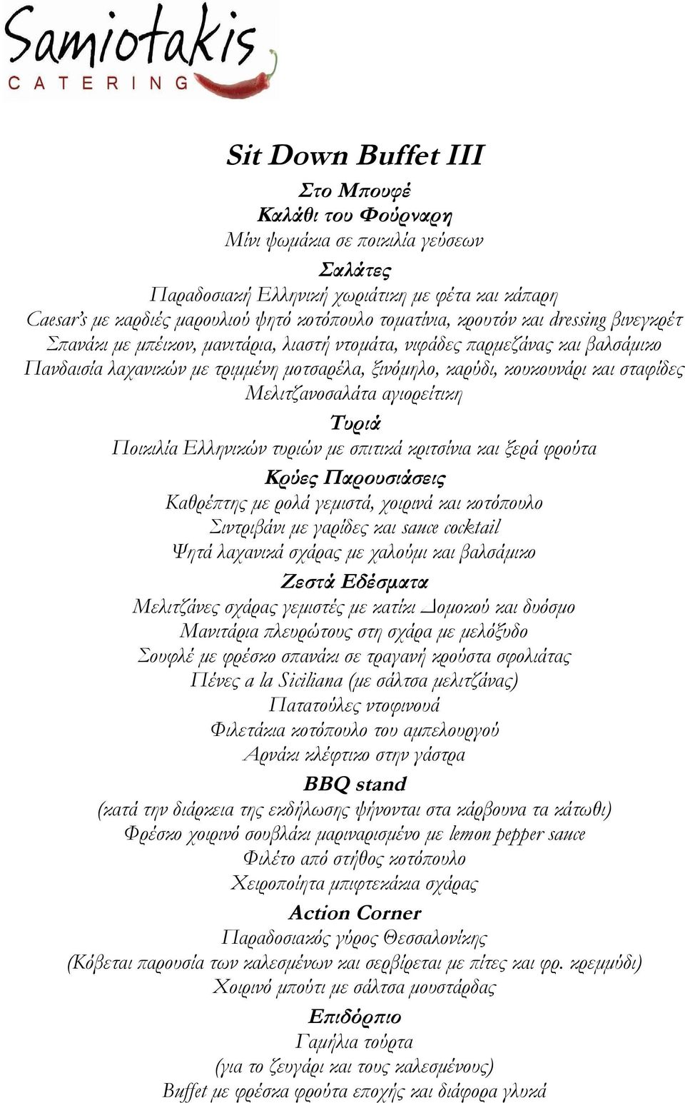 γεμιστά, χοιρινά και κοτόπουλο Σιντριβάνι με γαρίδες και sauce cocktail Ψητά λαχανικά σχάρας με χαλούμι και βαλσάμικο Ζεστά Εδέσματα Μελιτζάνες σχάρας γεμιστές με κατίκι Δομοκού και δυόσμο Μανιτάρια