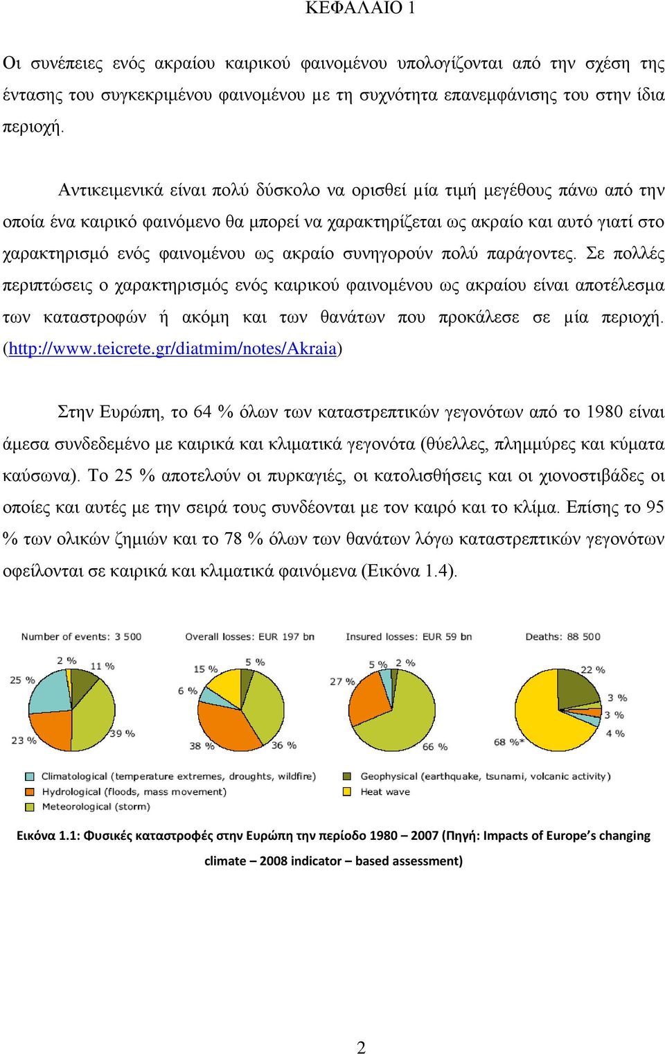 συνηγορούν πολύ παράγοντες. Σε πολλές περιπτώσεις ο χαρακτηρισμός ενός καιρικού φαινομένου ως ακραίου είναι αποτέλεσμα των καταστροφών ή ακόμη και των θανάτων που προκάλεσε σε µία περιοχή.