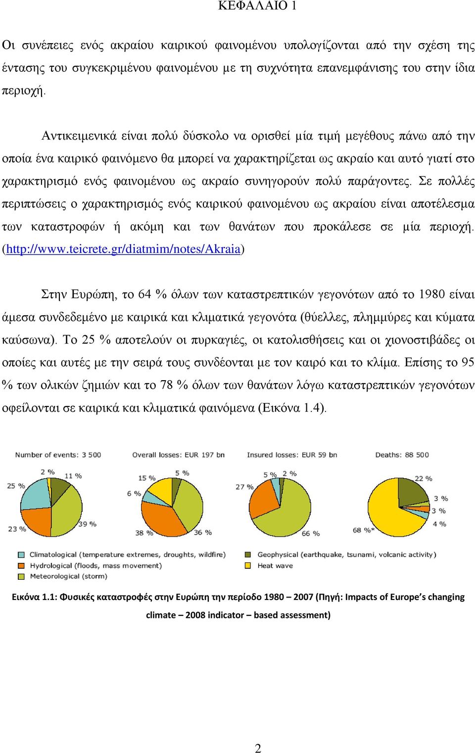 συνηγορούν πολύ παράγοντες. Σε πολλές περιπτώσεις ο χαρακτηρισμός ενός καιρικού φαινομένου ως ακραίου είναι αποτέλεσμα των καταστροφών ή ακόμη και των θανάτων που προκάλεσε σε µία περιοχή.