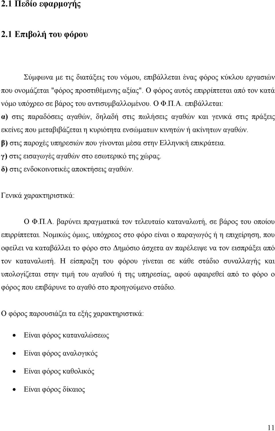 επιβάλλεται: α) στις παραδόσεις αγαθών, δηλαδή στις πωλήσεις αγαθών και γενικά στις πράξεις εκείνες που μεταβιβάζεται η κυριότητα ενσώματων κινητών ή ακίνητων αγαθών.