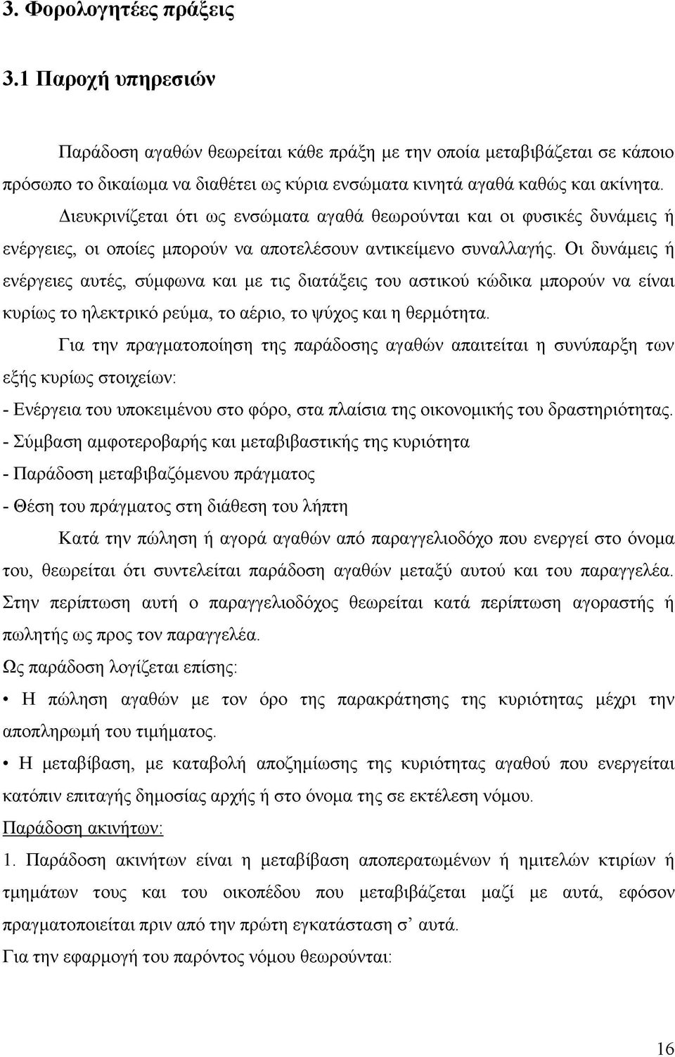Οι δυνάμεις ή ενέργειες αυτές, σύμφωνα και με τις διατάξεις του αστικού κώδικα μπορούν να είναι κυρίως το ηλεκτρικό ρεύμα, το αέριο, το ψύχος και η θερμότητα.