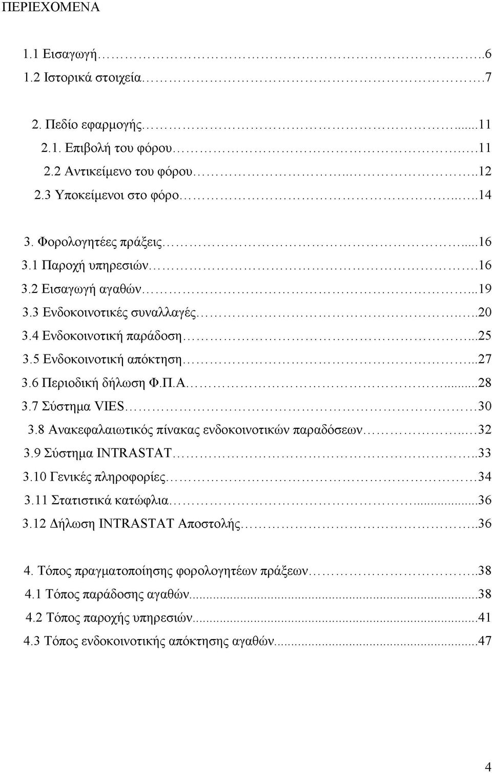 6 Περιοδική δήλωση Φ.Π.Α... 28 3.7 Σύστημα VIES... 30 3.8 Ανακεφαλαιωτικός πίνακας ενδοκοινοτικών παραδόσεων... 32 3.9 Σύστημα INTRASTAT... 33 3.10 Γενικές πληροφορίες... 34 3.
