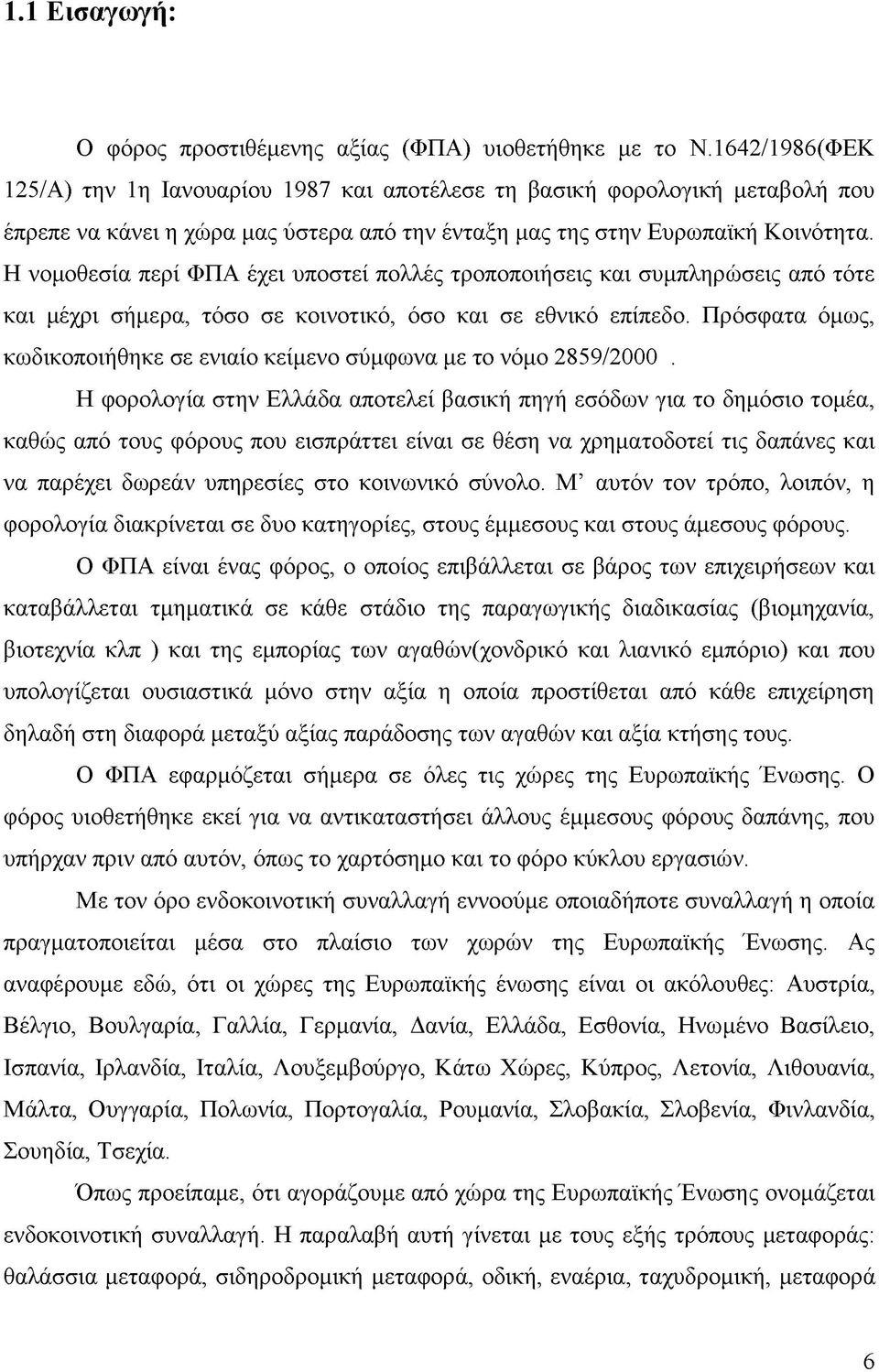 Η νομοθεσία περί ΦΠΑ έχει υποστεί πολλές τροποποιήσεις και συμπληρώσεις από τότε και μέχρι σήμερα, τόσο σε κοινοτικό, όσο και σε εθνικό επίπεδο.