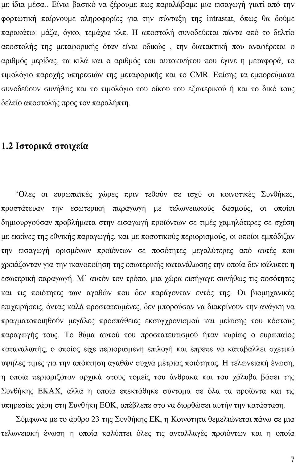 τιμολόγιο παροχής υπηρεσιών της μεταφορικής και το CMR. Επίσης τα εμπορεύματα συνοδεύουν συνήθως και το τιμολόγιο του οίκου του εξωτερικού ή και το δικό τους δελτίο αποστολής προς τον παραλήπτη. 1.