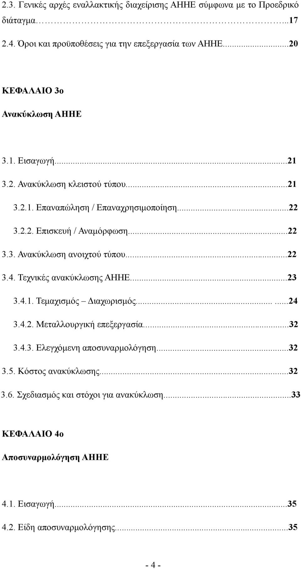 ..22 3.3. Ανακύκλωση ανοιχτού τύπου...22 3.4. Τεχνικές ανακύκλωσης ΑΗΗΕ...23 3.4.1. Τεμαχισμός Διαχωρισμός......24 3.4.2. Μεταλλουργική επεξεργασία...32 3.4.3. Ελεγχόμενη αποσυναρμολόγηση.