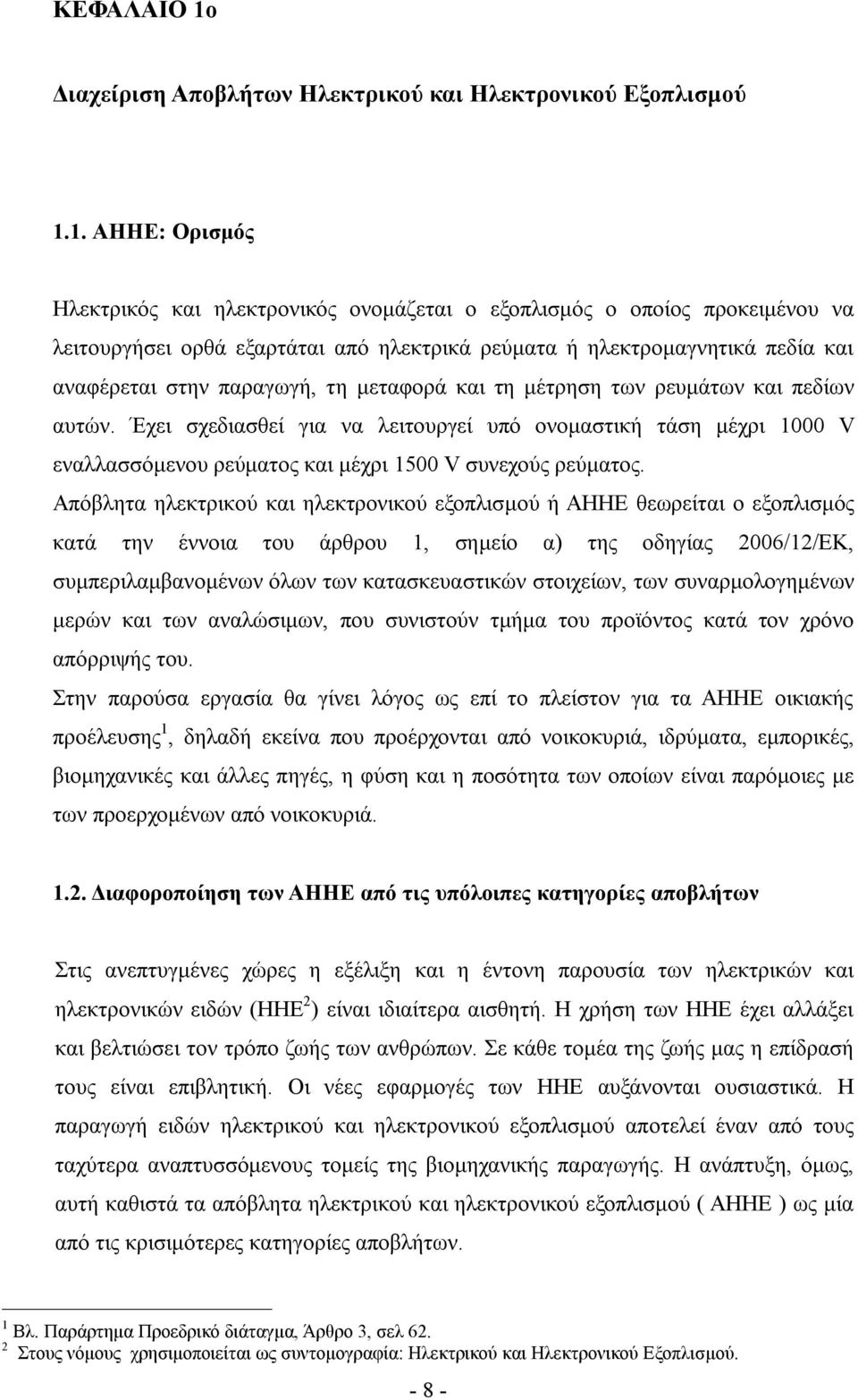 1. ΑΗΗΕ: Ορισμός Ηλεκτρικός και ηλεκτρονικός ονομάζεται ο εξοπλισμός ο οποίος προκειμένου να λειτουργήσει ορθά εξαρτάται από ηλεκτρικά ρεύματα ή ηλεκτρομαγνητικά πεδία και αναφέρεται στην παραγωγή,