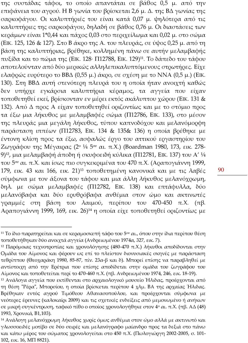 του πλευράς, σε ύψος 0,25 μ. από τη βάση της καλυπτήριας, βρέθηκε, κολλημένη πάνω σε αυτήν μελαμβαφής πυξίδα και το πώμα της (ΕΙΚ. 128 Π12788, ΕΙΚ. 129) 11.