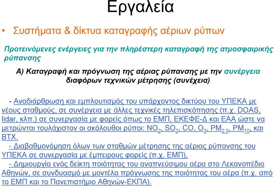 ) σε συνεργασία με φορείς όπως το ΕΜΠ, ΕΚΕΦΕ-Δ και ΕΑΑ ώστε να μετρώνται τουλάχιστον οι ακόλουθοι ρύποι: NO 2, SO 2, CO, O 3, ΡΜ 2.5, ΡΜ 10, και ΒΤΧ.