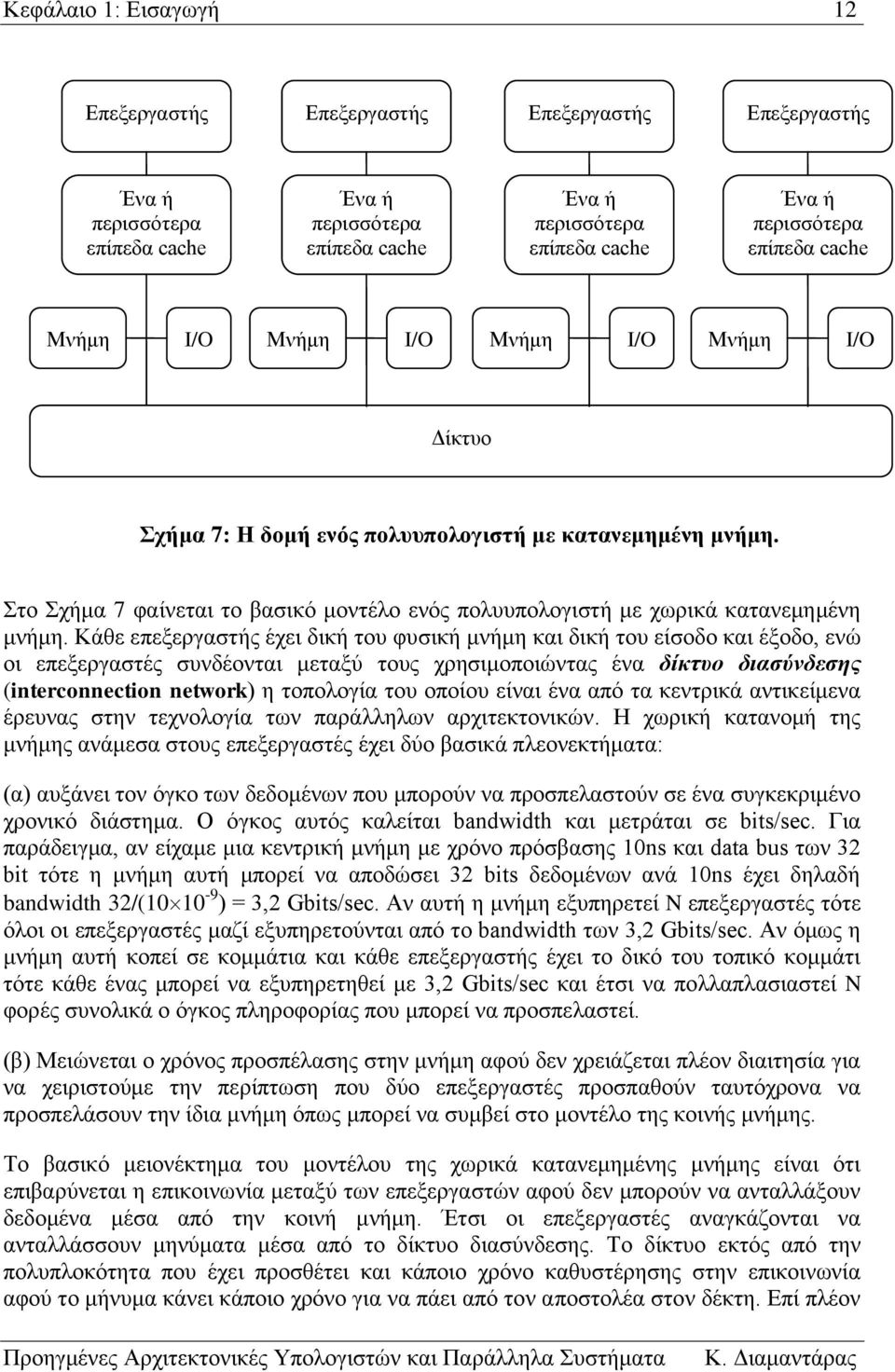 Κάθε επεξεργαστής έχει δική του φυσική μνήμη και δική του είσοδο και έξοδο, ενώ οι επεξεργαστές συνδέονται μεταξύ τους χρησιμοποιώντας ένα δίκτυο διασύνδεσης (interconnection network) η τοπολογία του