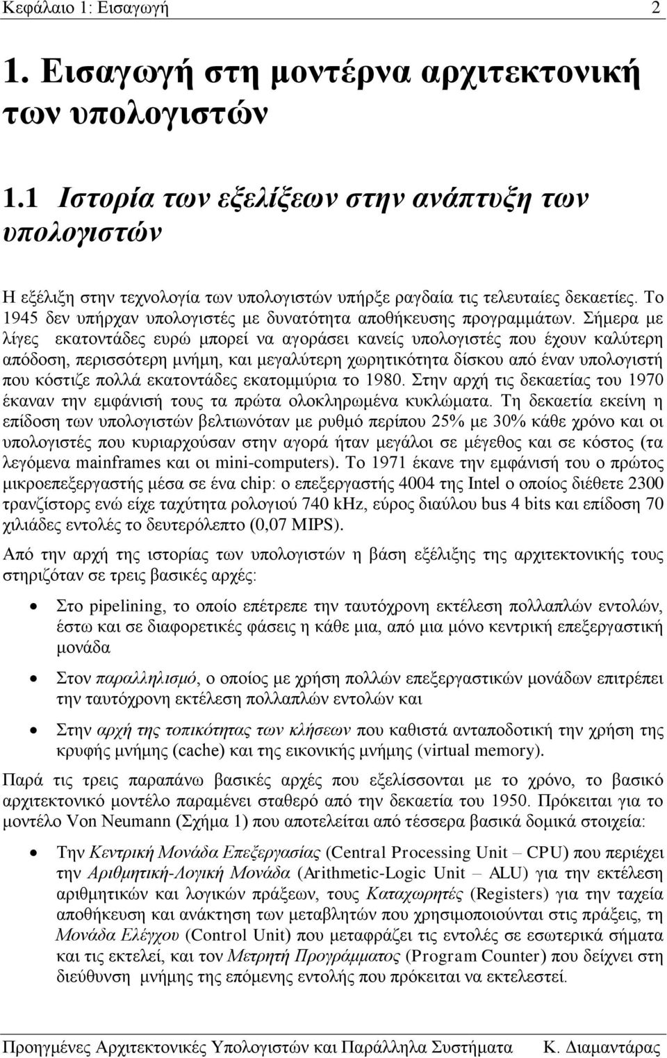 περισσότερη μνήμη, και μεγαλύτερη χωρητικότητα δίσκου από έναν υπολογιστή που κόστιζε πολλά εκατοντάδες εκατομμύρια το 1980 Στην αρχή τις δεκαετίας του 1970 έκαναν την εμφάνισή τους τα πρώτα