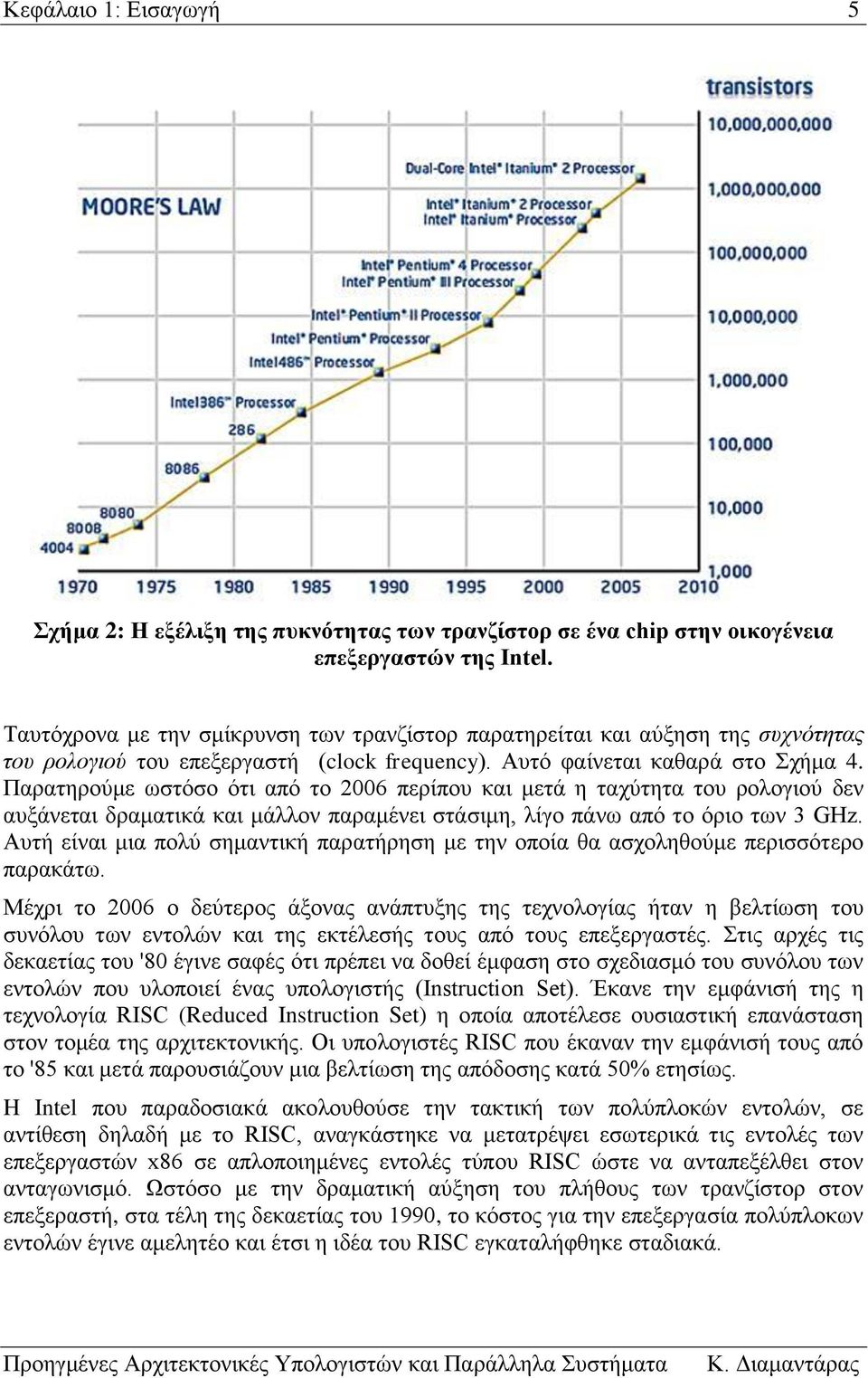 μάλλον παραμένει στάσιμη, λίγο πάνω από το όριο των 3 GHz Αυτή είναι μια πολύ σημαντική παρατήρηση με την οποία θα ασχοληθούμε περισσότερο παρακάτω Μέχρι το 2006 ο δεύτερος άξονας ανάπτυξης της