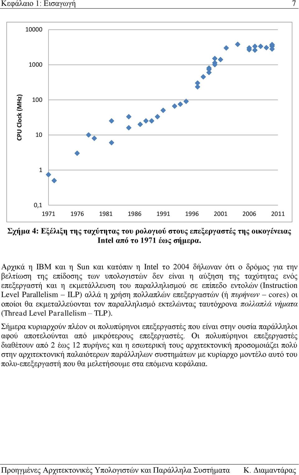 εκμετάλλευση του παραλληλισμού σε επίπεδο εντολών (Instruction Level Parallelism ILP) αλλά η χρήση πολλαπλών επεξεργαστών (ή πυρήνων cores) οι οποίοι θα εκμεταλλεύονται τον παραλληλισμό εκτελώντας